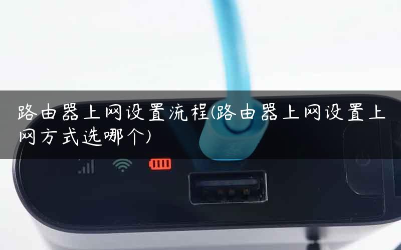 路由器上网设置流程(路由器上网设置上网方式选哪个)