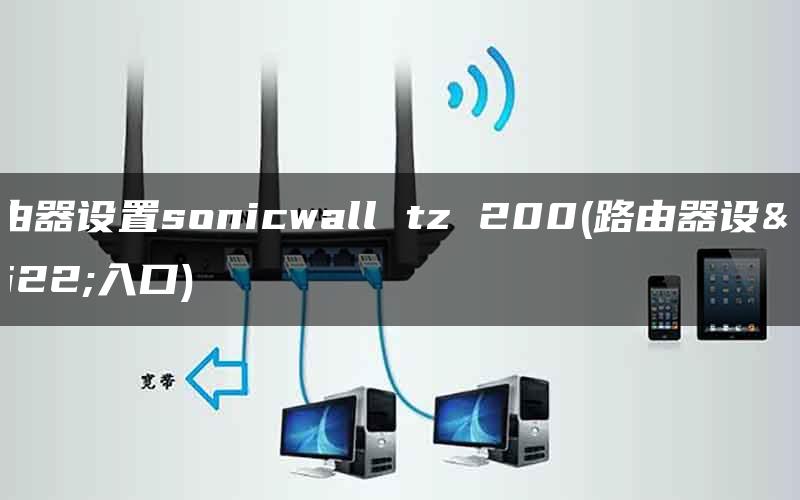 路由器设置sonicwall tz 200(路由器设置入口)