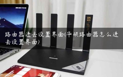 路由器进去设置界面(华硕路由器怎么进去设置界面)