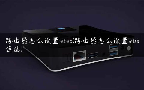 路由器怎么设置mimo(路由器怎么设置miss连结)