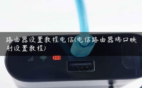 路由器设置教程电信(电信路由器端口映射设置教程)