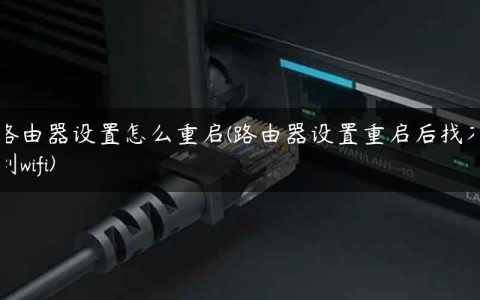 路由器设置怎么重启(路由器设置重启后找不到wifi)