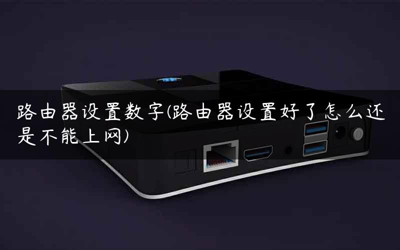 路由器设置数字(路由器设置好了怎么还是不能上网)