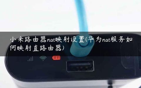 小米路由器nat映射设置(华为nat服务如何映射直路由器)