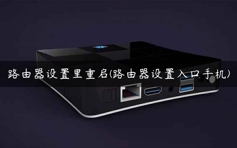 路由器设置里重启(路由器设置入口手机)