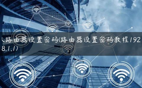 从路由器设置密码(路由器设置密码教程192.168.1.1)