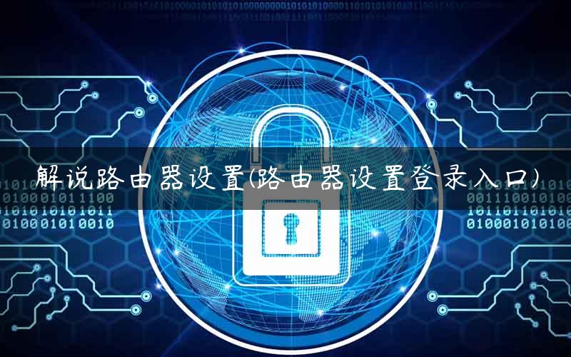 解说路由器设置(路由器设置登录入口)