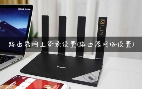路由器网上登录设置(路由器网络设置)