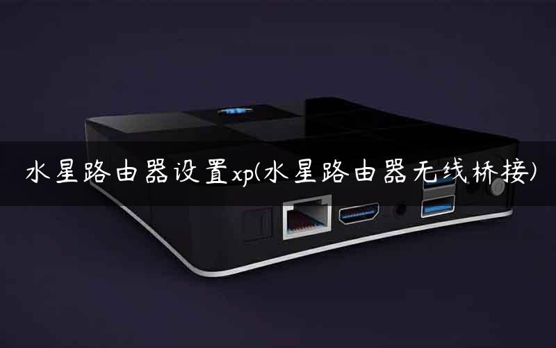 水星路由器设置xp(水星路由器无线桥接)