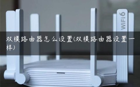 双模路由器怎么设置(双模路由器设置一样)