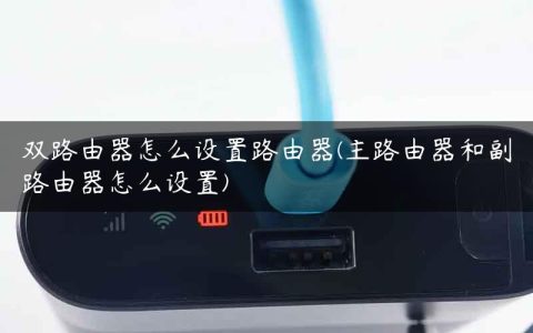 双路由器怎么设置路由器(主路由器和副路由器怎么设置)