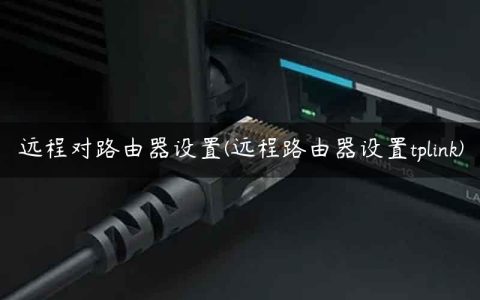 远程对路由器设置(远程路由器设置tplink)