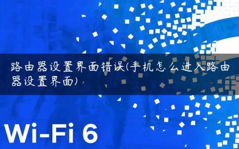 路由器设置界面错误(手机怎么进入路由器设置界面)