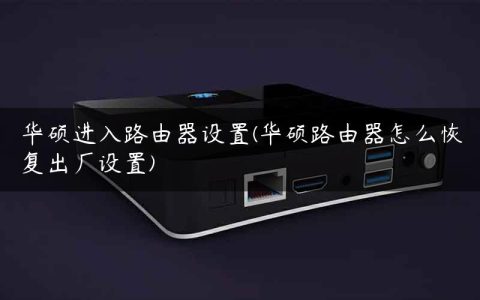 华硕进入路由器设置(华硕路由器怎么恢复出厂设置)