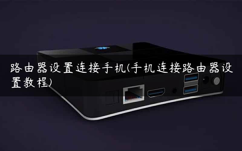 路由器设置连接手机(手机连接路由器设置教程)