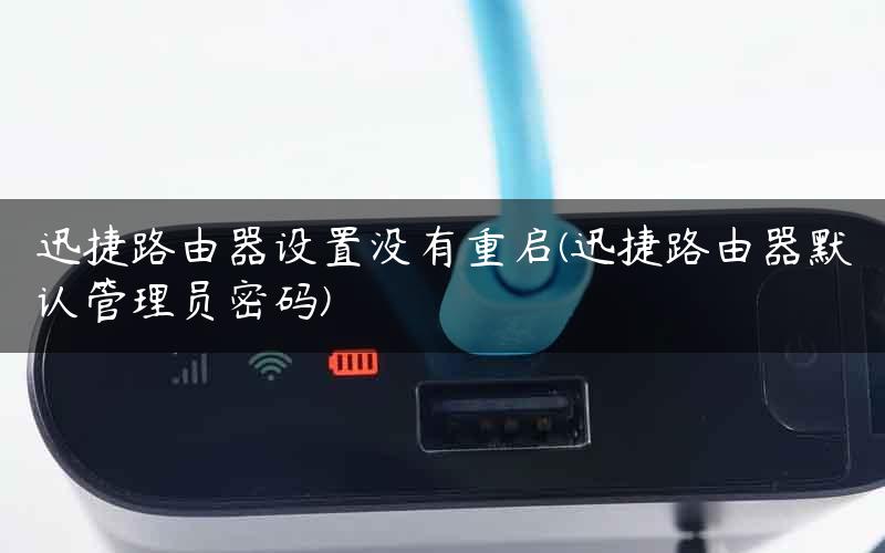 迅捷路由器设置没有重启(迅捷路由器默认管理员密码)