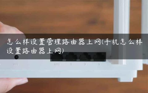 怎么样设置管理路由器上网(手机怎么样设置路由器上网)