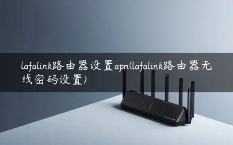 lafalink路由器设置apn(lafalink路由器无线密码设置)