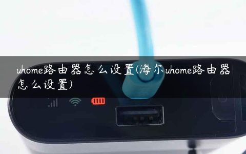 uhome路由器怎么设置(海尔uhome路由器怎么设置)