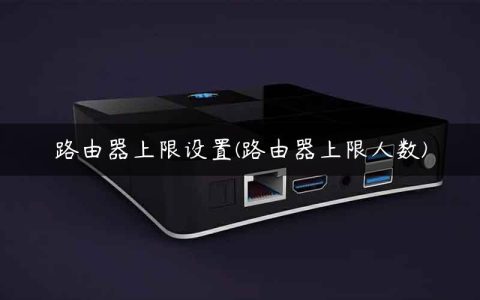 路由器上限设置(路由器上限人数)