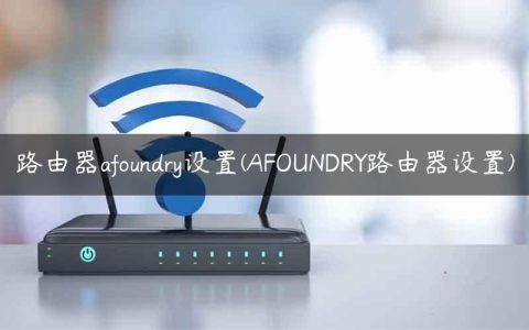 路由器afoundry设置(AFOUNDRY路由器设置)
