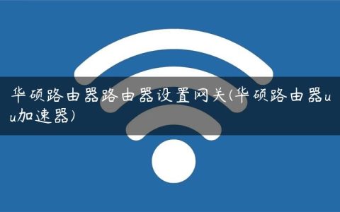 华硕路由器路由器设置网关(华硕路由器uu加速器)