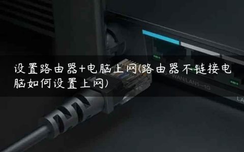 设置路由器+电脑上网(路由器不链接电脑如何设置上网)