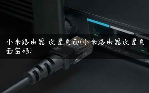 小米路由器 设置页面(小米路由器设置页面密码)