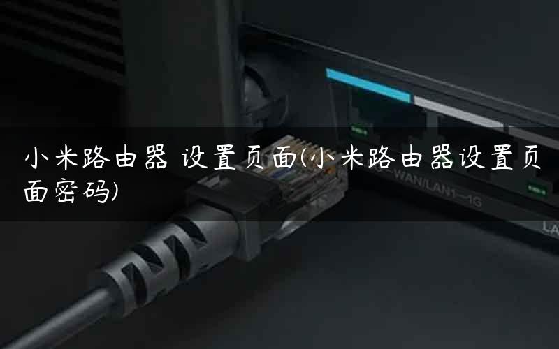 小米路由器 设置页面(小米路由器设置页面密码) 小米路由器 设置页面(小米路由器设置页面密码)
