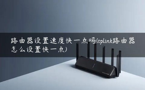 路由器设置速度快一点吗(tplink路由器怎么设置快一点)