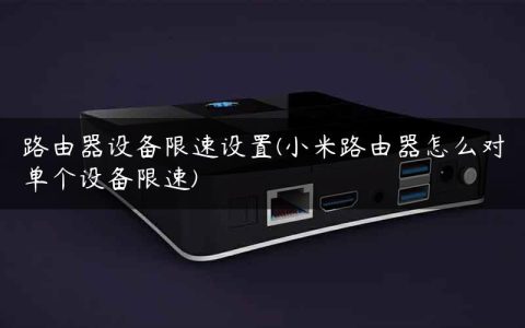 路由器设备限速设置(小米路由器怎么对单个设备限速)