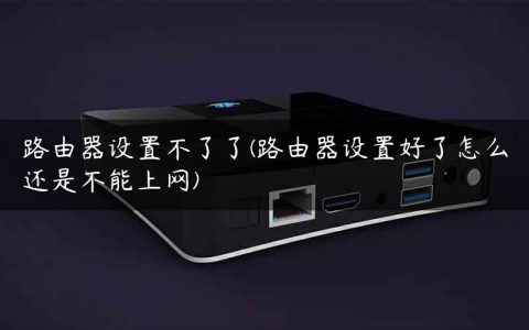 路由器设置不了了(路由器设置好了怎么还是不能上网)