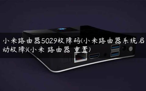 小米路由器5029故障码(小米路由器系统启动故障)(小米 路由器 重置)