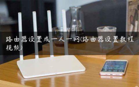 路由器设置成一人一网(路由器设置教程视频)