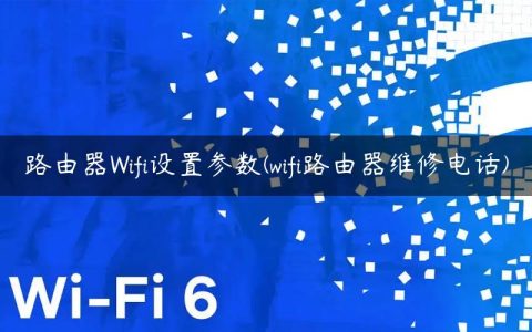 路由器Wifi设置参数(wifi路由器维修电话)