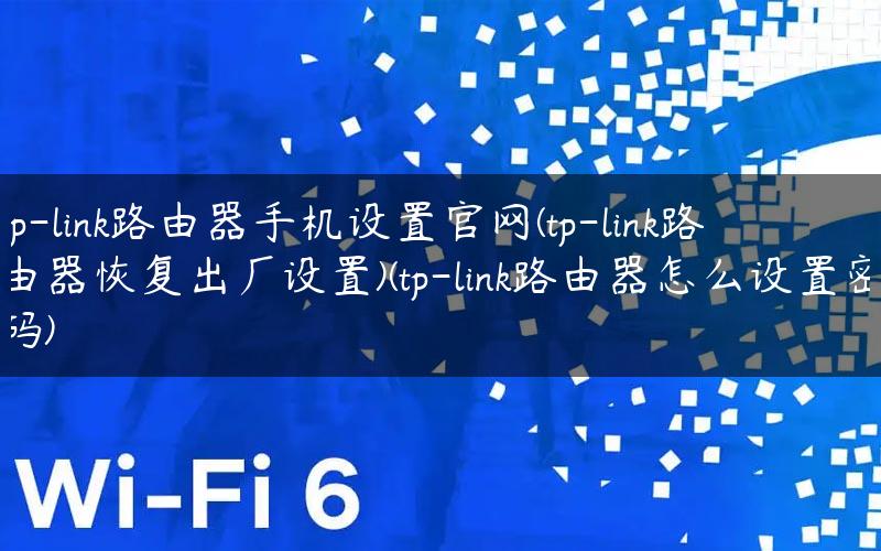 tp-link路由器手机设置官网(tp-link路由器恢复出厂设置)(tp-link路由器怎么设置密码) tp-link路由器手机设置官网(tp-link路由器恢复出厂设置)(tp-link路由器怎么设置密码)