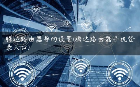 腾达路由器导向设置(腾达路由器手机登录入口)