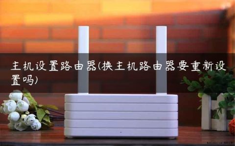 主机设置路由器(换主机路由器要重新设置吗)