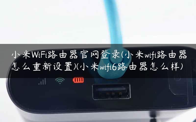小米WiFi路由器官网登录(小米wifi路由器怎么重新设置)(小米wifi6路由器怎么样) 小米WiFi路由器官网登录(小米wifi路由器怎么重新设置)(小米wifi6路由器怎么样)