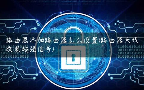 路由器添加路由器怎么设置(路由器天线改装超强信号)