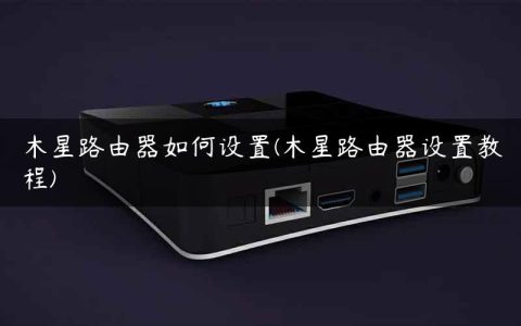 木星路由器如何设置(木星路由器设置教程)