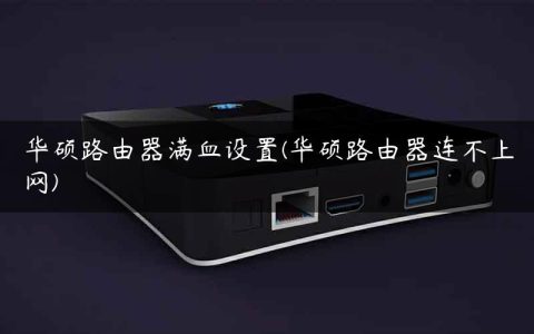 华硕路由器满血设置(华硕路由器连不上网)