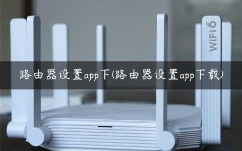 路由器设置app下(路由器设置app下载)