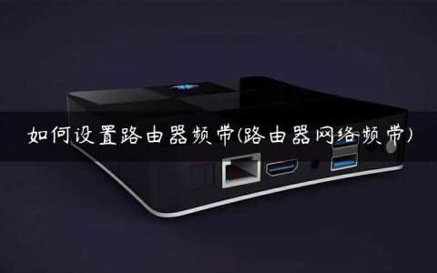 如何设置路由器频带(路由器网络频带)