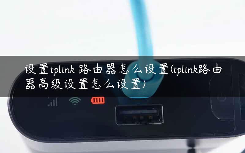 设置tplink 路由器怎么设置(tplink路由器高级设置怎么设置) 设置tplink 路由器怎么设置(tplink路由器高级设置怎么设置)