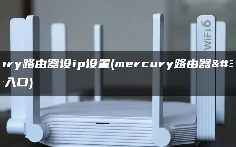 mercury路由器设ip设置(mercury路由器设置登录入口)