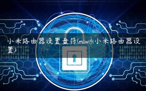 小米路由器设置盘符(miwifi小米路由器设置)