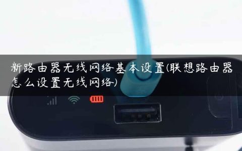 新路由器无线网络基本设置(联想路由器怎么设置无线网络)