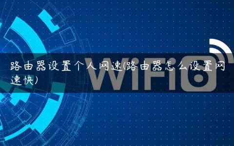 路由器设置个人网速(路由器怎么设置网速快)