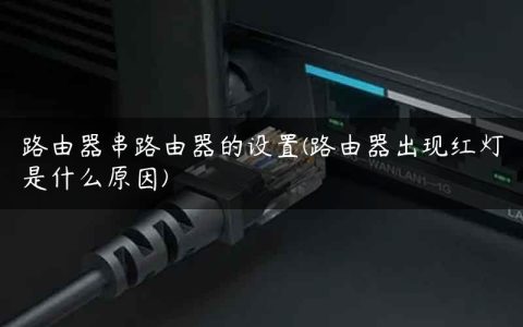 路由器串路由器的设置(路由器出现红灯是什么原因)